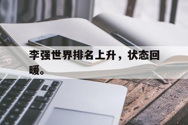 李强世界排名上升，状态回暖。