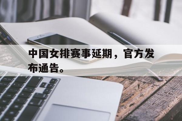中国女排赛事延期，官方发布通告。