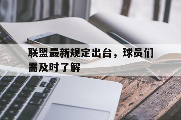 联盟最新规定出台，球员们需及时了解